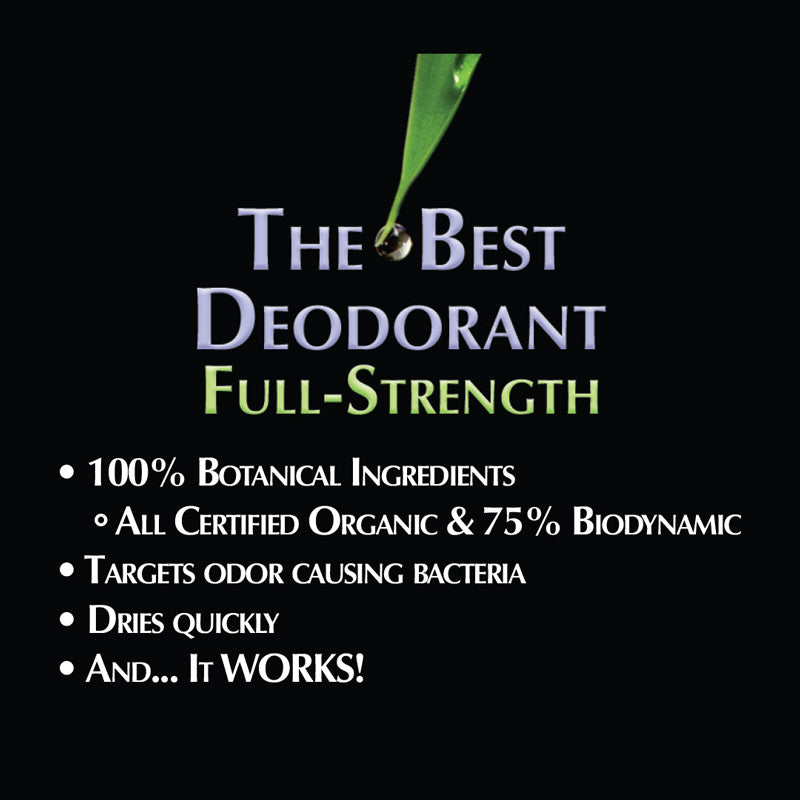 The Best Deodorant Original Scent is 100% botanical with all certified organic and 75% biodynamic ingredients; targets odor causing bacteria; dries quickly; and works!